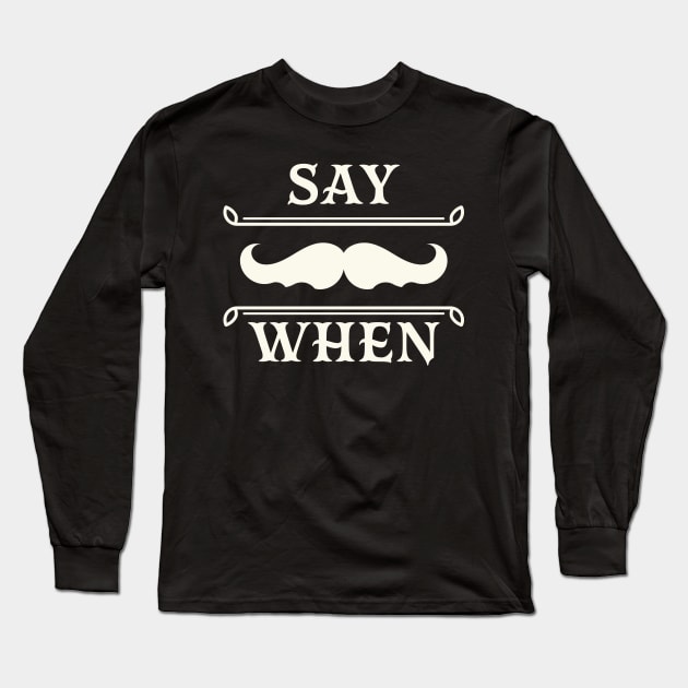 Say when. Long Sleeve T-Shirt by lakokakr